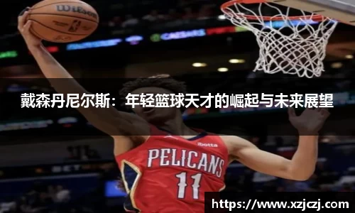 戴森丹尼尔斯：年轻篮球天才的崛起与未来展望
